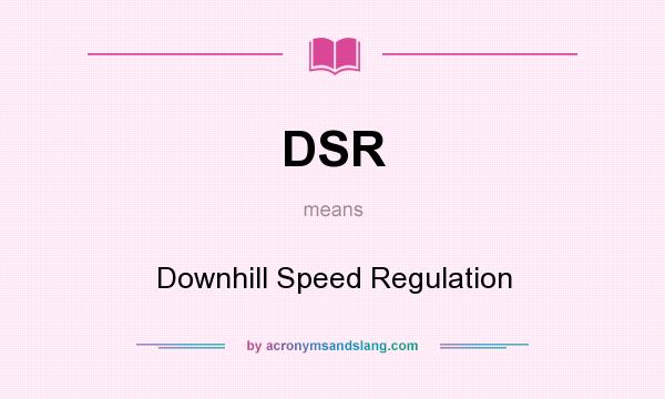 What does DSR mean? It stands for Downhill Speed Regulation