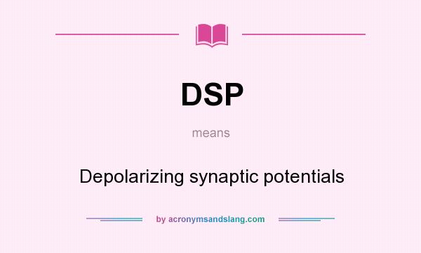 What does DSP mean? It stands for Depolarizing synaptic potentials