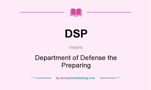 What does DSP mean? It stands for Department of Defense the Preparing