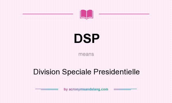 What does DSP mean? It stands for Division Speciale Presidentielle