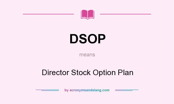 What does DSOP mean? It stands for Director Stock Option Plan