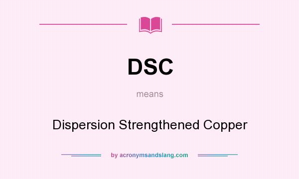 What does DSC mean? It stands for Dispersion Strengthened Copper