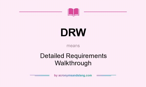 What does DRW mean? It stands for Detailed Requirements Walkthrough