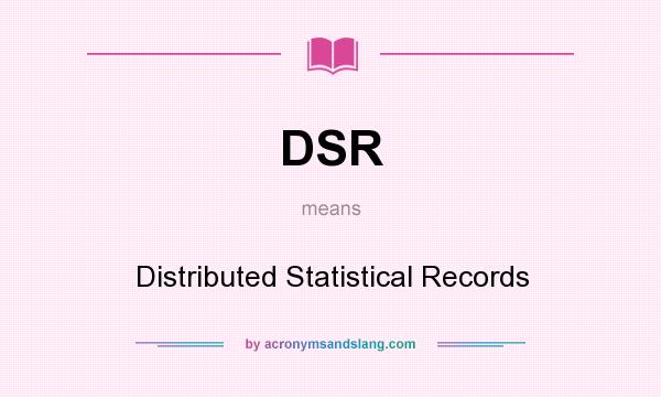 What does DSR mean? It stands for Distributed Statistical Records