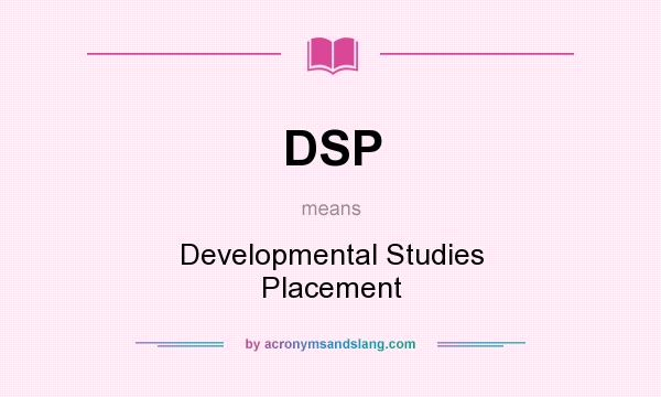 What does DSP mean? It stands for Developmental Studies Placement