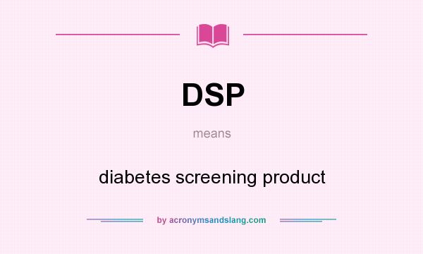 What does DSP mean? It stands for diabetes screening product