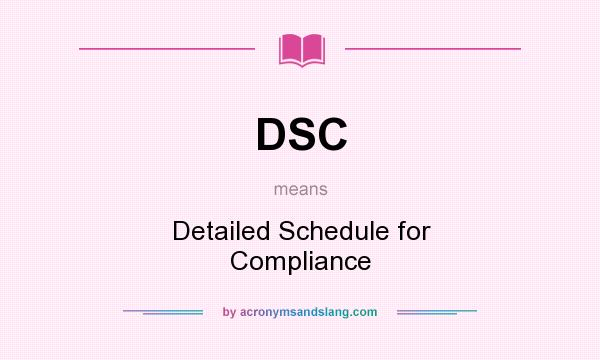 What does DSC mean? It stands for Detailed Schedule for Compliance