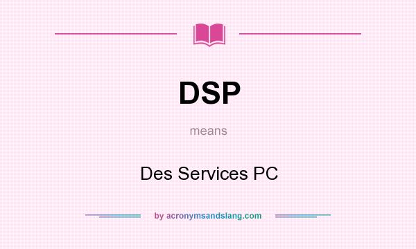 What does DSP mean? It stands for Des Services PC