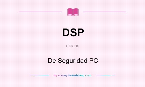 What does DSP mean? It stands for De Seguridad PC