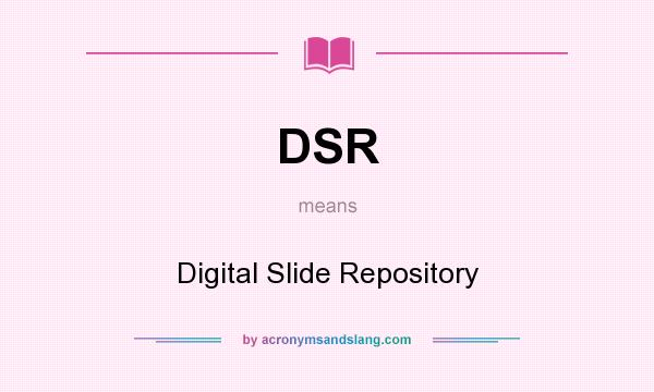 What does DSR mean? It stands for Digital Slide Repository