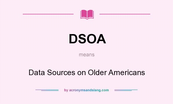 What does DSOA mean? It stands for Data Sources on Older Americans