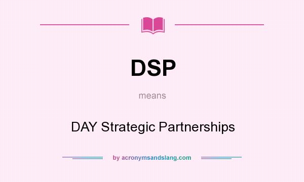 What does DSP mean? It stands for DAY Strategic Partnerships