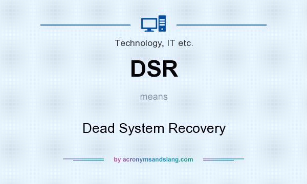 What does DSR mean? It stands for Dead System Recovery