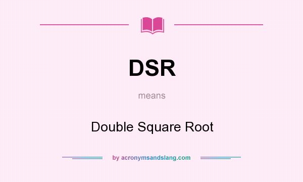 What does DSR mean? It stands for Double Square Root