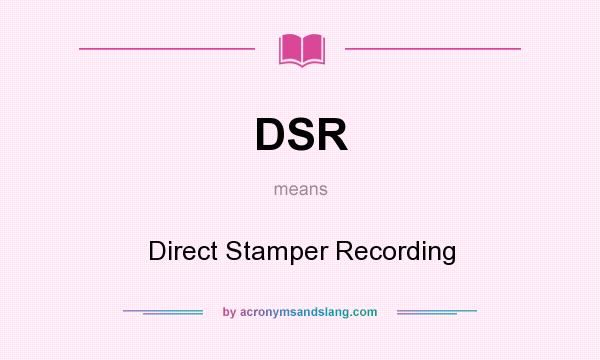 What does DSR mean? It stands for Direct Stamper Recording