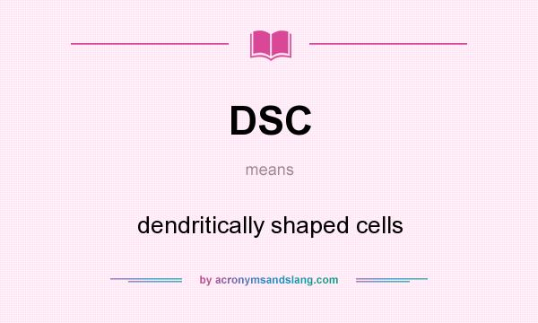 What does DSC mean? It stands for dendritically shaped cells