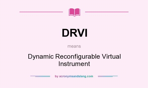 What does DRVI mean? It stands for Dynamic Reconfigurable Virtual Instrument