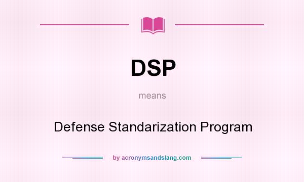 What does DSP mean? It stands for Defense Standarization Program