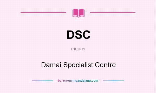 What does DSC mean? It stands for Damai Specialist Centre