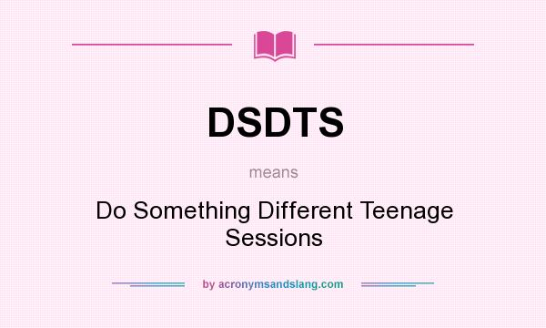 What does DSDTS mean? It stands for Do Something Different Teenage Sessions