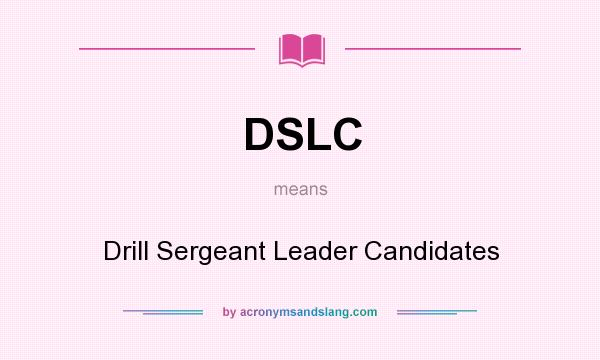 What does DSLC mean? It stands for Drill Sergeant Leader Candidates