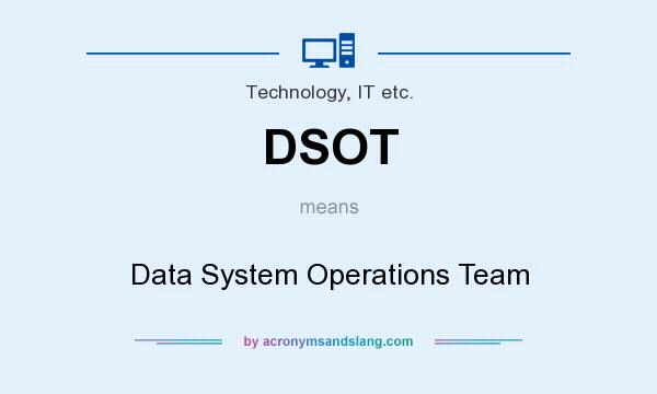 What does DSOT mean? It stands for Data System Operations Team