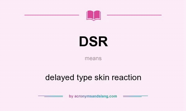 What does DSR mean? It stands for delayed type skin reaction