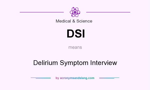 What does DSI mean? It stands for Delirium Symptom Interview