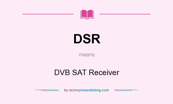 What does DSR mean? It stands for DVB SAT Receiver