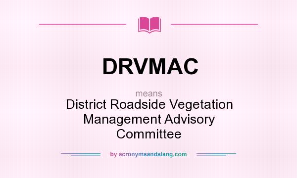 What does DRVMAC mean? It stands for District Roadside Vegetation Management Advisory Committee