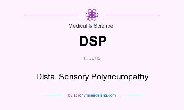 What does DSP mean? It stands for Distal Sensory Polyneuropathy