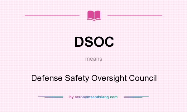 What does DSOC mean? It stands for Defense Safety Oversight Council