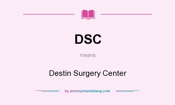 What does DSC mean? It stands for Destin Surgery Center
