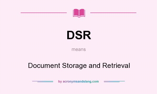 What does DSR mean? It stands for Document Storage and Retrieval