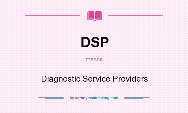 What does DSP mean? It stands for Diagnostic Service Providers