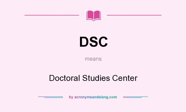 What does DSC mean? It stands for Doctoral Studies Center