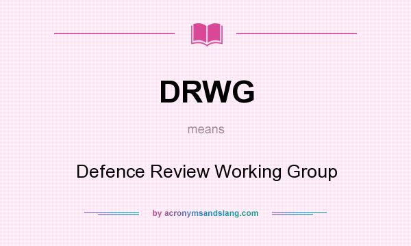 What does DRWG mean? It stands for Defence Review Working Group