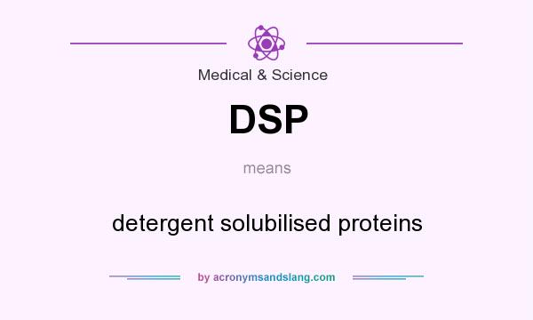 What does DSP mean? It stands for detergent solubilised proteins
