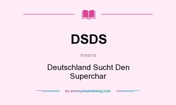 What does DSDS mean? It stands for Deutschland Sucht Den Superchar