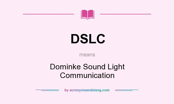 What does DSLC mean? It stands for Dominke Sound Light Communication