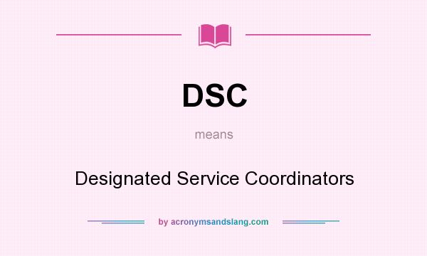 What does DSC mean? It stands for Designated Service Coordinators