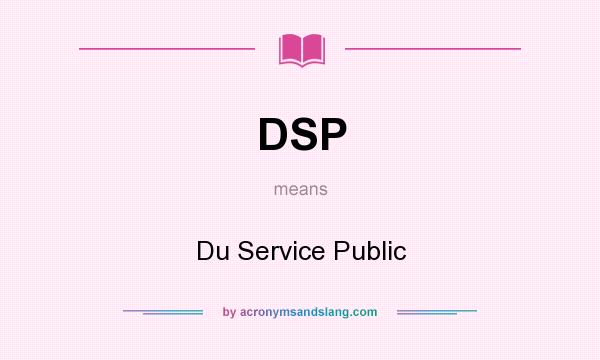What does DSP mean? It stands for Du Service Public