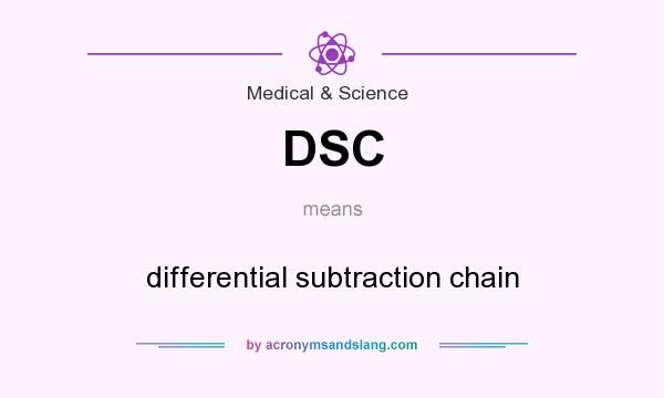 What does DSC mean? It stands for differential subtraction chain