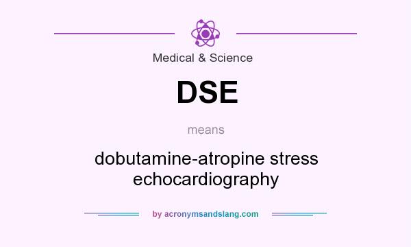 What does DSE mean? It stands for dobutamine-atropine stress echocardiography