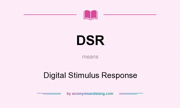 What does DSR mean? It stands for Digital Stimulus Response