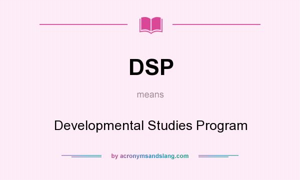 What does DSP mean? It stands for Developmental Studies Program