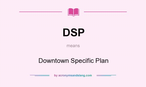 What does DSP mean? It stands for Downtown Specific Plan