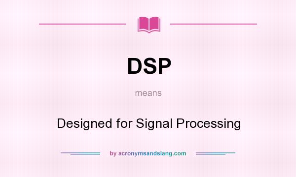 What does DSP mean? It stands for Designed for Signal Processing