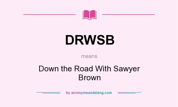 What does DRWSB mean? It stands for Down the Road With Sawyer Brown