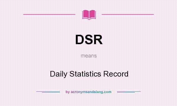 What does DSR mean? It stands for Daily Statistics Record